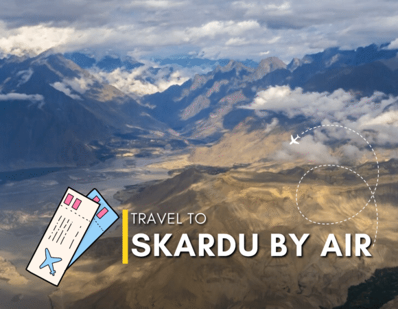 Skardu By Air Tour Packages 2025 – Lahore, Islamabad, Karachi, and Dubai